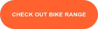 CHECK OUT BIKE RANGE
