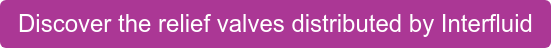 Discover the relief valves distributed by Interfluid