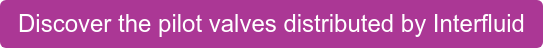 Discover the pilot valves distributed by Interfluid