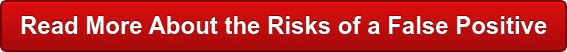 Read More About the Risks of a False Positive