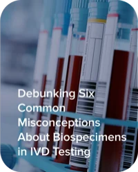 Debunking Six Common Misconceptions About Biospecimens in IVD Testing