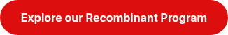 &nbsp;<strong>Explore our Recombinant Program</strong>&nbsp;