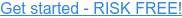 Get started - RISK FREE!