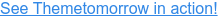 See Themetomorrow in action!