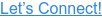 Let’s Connect!