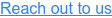 Reach out to us
