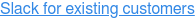 Slack for existing customers