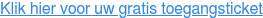 Klik hier voor uw gratis toegangsticket