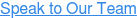 Speak to Our Team
