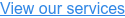 View our services
