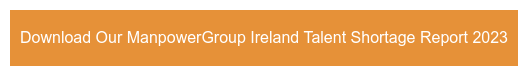 Download Our ManpowerGroup Ireland Talent Shortage Report 2023