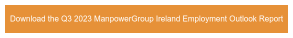 Download the Q3 2023 ManpowerGroup Ireland Employment Outlook Report