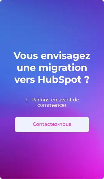 Vous envisagez une migration vers HubSpot ? &nbsp;