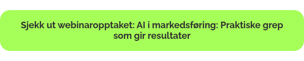 Sjekk ut webinaropptaket: AI i markedsføring: Praktiske grep som gir resultater