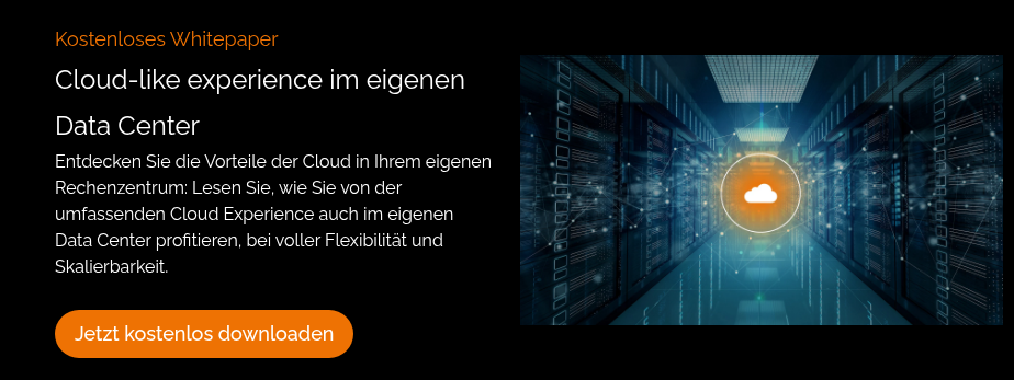 Kostenloses Whitepaper Cloud-like experience im eigenen Data Center Entdecken Sie die Vorteile der Cloud in Ihrem eigenen Rechenzentrum: Lesen Sie, wie Sie von der umfassenden Cloud Experience auch im eigenen Data Center profitieren, bei voller Flexibilität und Skalierbarkeit.  