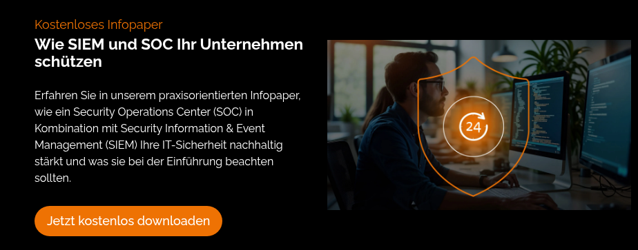 Kostenloses Infopaper Wie SIEM und SOC Ihr Unternehmen schützen Erfahren Sie in unserem praxisorientierten Infopaper, wie ein Security Operations Center (SOC) in Kombination mit Security Information & Event Management (SIEM) Ihre IT-Sicherheit nachhaltig stärkt und was sie bei der Einführung beachten sollten.  