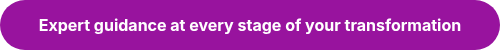 <p style="font-weight: bold;">Expert guidance at every stage of your transformation</p>