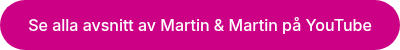 <p>Se alla avsnitt av Martin &amp; Martin på YouTube</p>