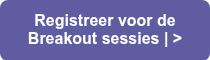 Registreer voor de Breakout sessies | >