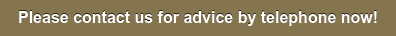 Please contact us for advice by telephone now!