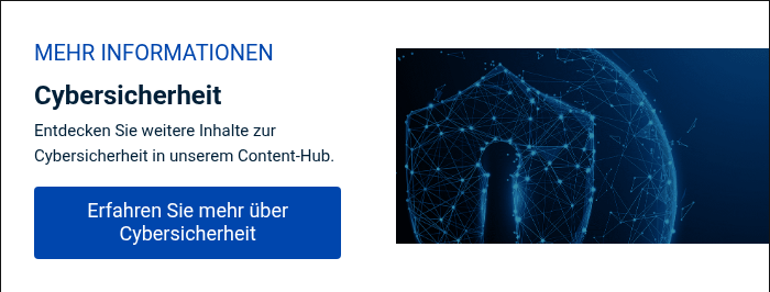 MEHR INFORMATIONEN Cybersicherheit Entdecken Sie weitere Inhalte zur Cybersicherheit in unserem Content-Hub. &nbsp;