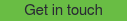 <p>Get in touch</p>