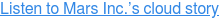 Listen to Mars Inc.’s cloud story