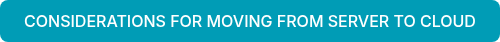 CONSIDERATIONS FOR MOVING FROM SERVER TO CLOUD