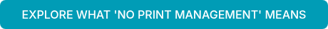EXPLORE WHAT 'NO PRINT MANAGEMENT' MEANS