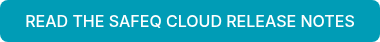 READ THE&nbsp;SAFEQ CLOUD RELEASE NOTES