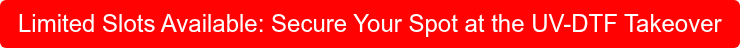 Limited Slots Available: Secure Your Spot at the UV-DTF Takeover