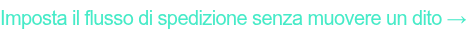 Imposta il flusso di spedizione senza muovere un dito →