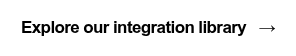 Explore our integration library   →