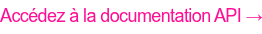 Accédez à la documentation API →