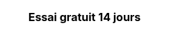 <p style="font-weight: bold;">Essai gratuit 14 jours</p>