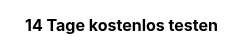<p style="font-weight: bold;">14 Tage kostenlos testen</p>