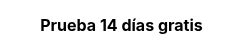 <p style="font-weight: bold;">Prueba 14 días gratis</p>