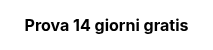 <p style="font-weight: bold;">Prova 14 giorni gratis</p>