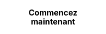 Commencez maintenant