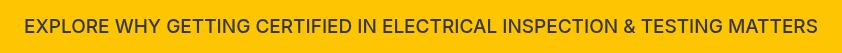 EXPLORE WHY GETTING CERTIFIED IN ELECTRICAL INSPECTION &amp; TESTING MATTERS