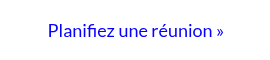 <p>Planifiez une réunion »</p>