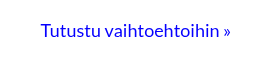 <p>Tutustu vaihtoehtoihin »</p>