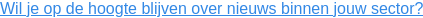 Wil je op de hoogte blijven over nieuws binnen jouw sector? 