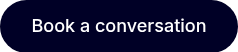 <p>&nbsp;Book a conversation&nbsp;</p>