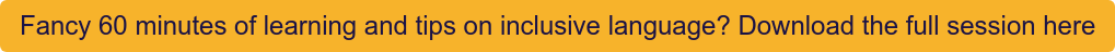 Fancy 60 minutes of learning and tips on inclusive language? Download the full  session here