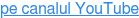 pe canalul YouTube