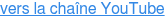 vers la chaîne YouTube