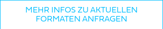 <p>MEHR INFOS ZU AKTUELLEN FORMATEN ANFRAGEN</p>