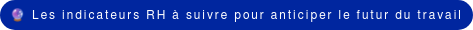​​ Les indicateurs RH à suivre pour anticiper le futur du travail