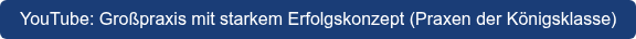 YouTube: Großpraxis mit starkem Erfolgskonzept (Praxen der Königsklasse)